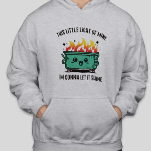 This little light i of mine dumpster fire hoodie
