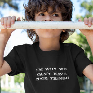 I'M WHY WE CAN'T HAVE NICE THINGS KIDS T-SHIRT