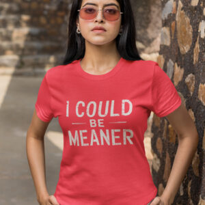 I could be meaner t-shirt